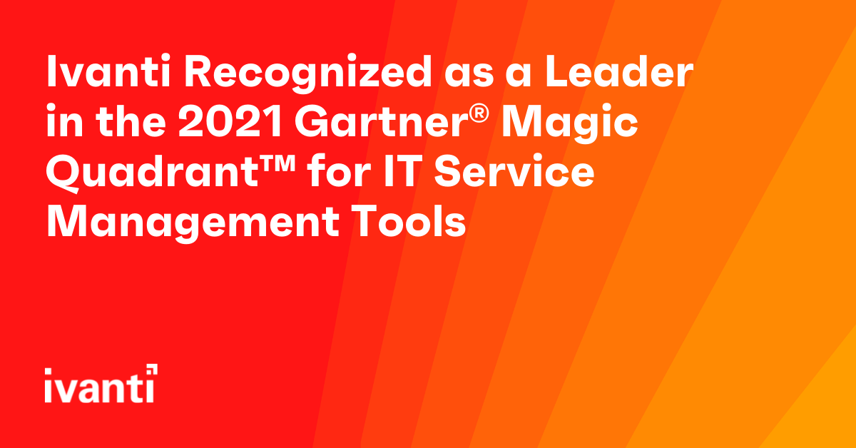 ivanti recognized as a leader in the 2021 gartner magic quadrant for it service management tools