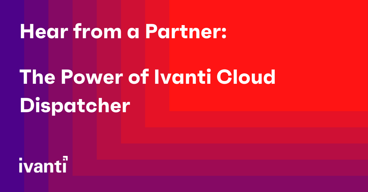hear from a partner the power of ivanti cloud dispatcher