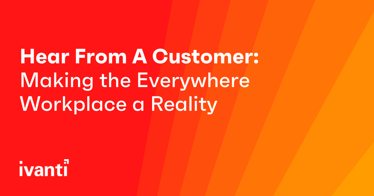 Hear from a Customer: Making the Everywhere Workplace a Reality