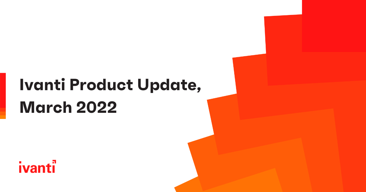 Ivanti Product Update, March 2022
