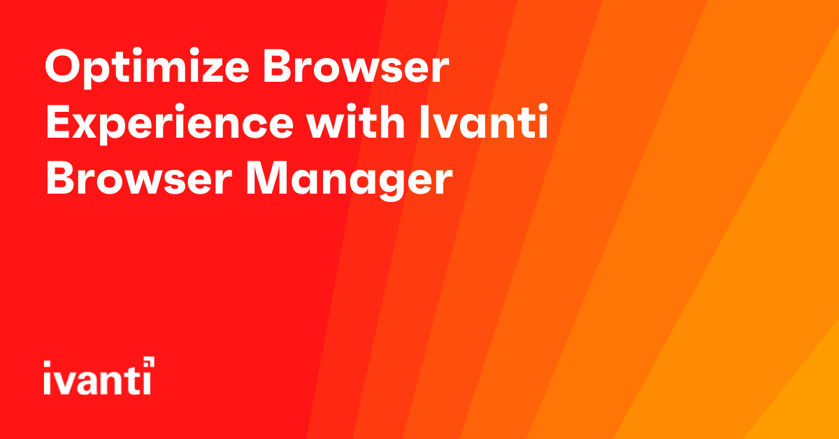 Optimize Browser Experience with Ivanti Browser Manager