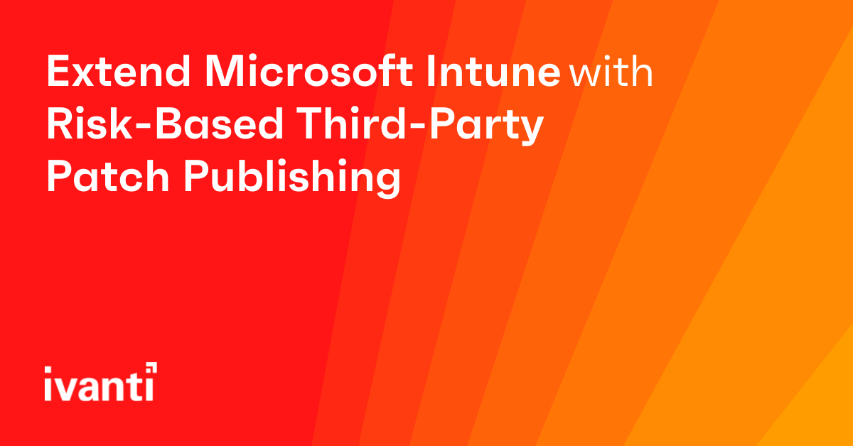 Extend Microsoft Intune with Risk-Based Third-Party Patch Publishing