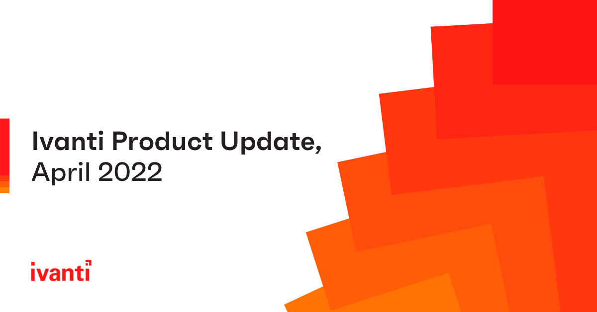 Ivanti Product Update, April 2022