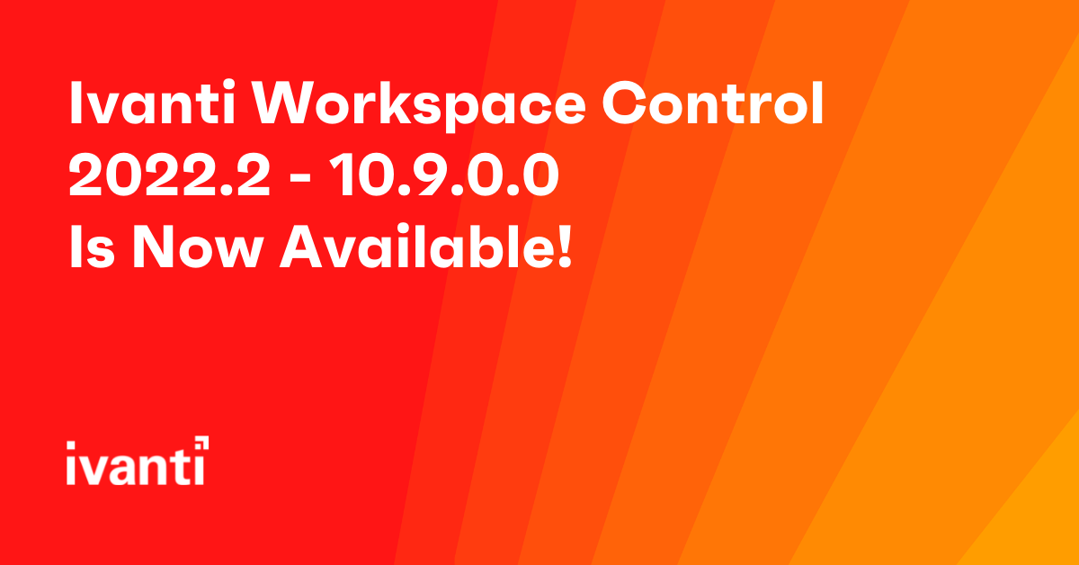 Ivanti Workspace Control 2022.2 - 10.9.0.0 Is Now Available!