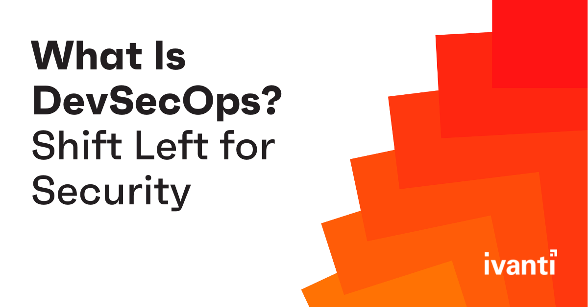 Header image for Ivanti Blog: "What Is DevSecOps? How Great Developers Shift Left for Security."