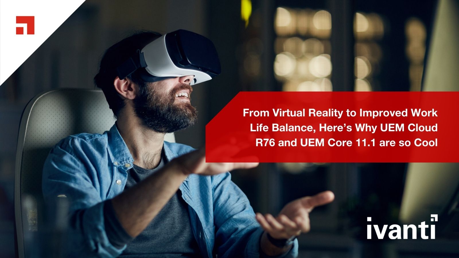 From Virtual Reality to Improved Work Life Balance, Here's Why UEM Cloud R76 and I-JEM Core 11.1 are so cool 