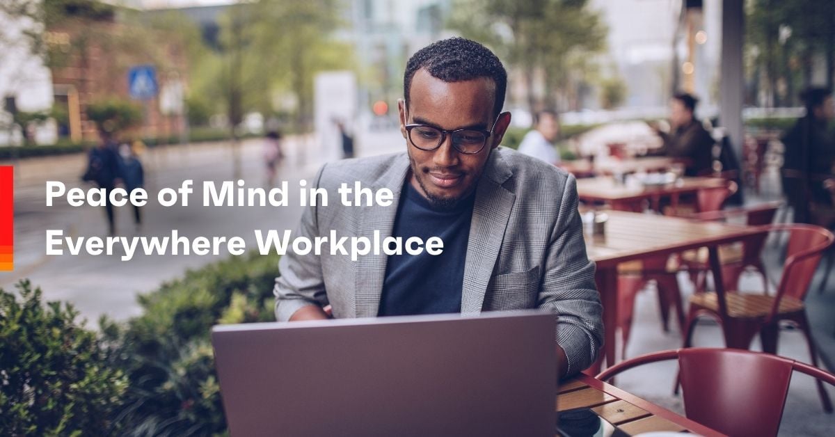 peace of mind in the everywhere workplace 