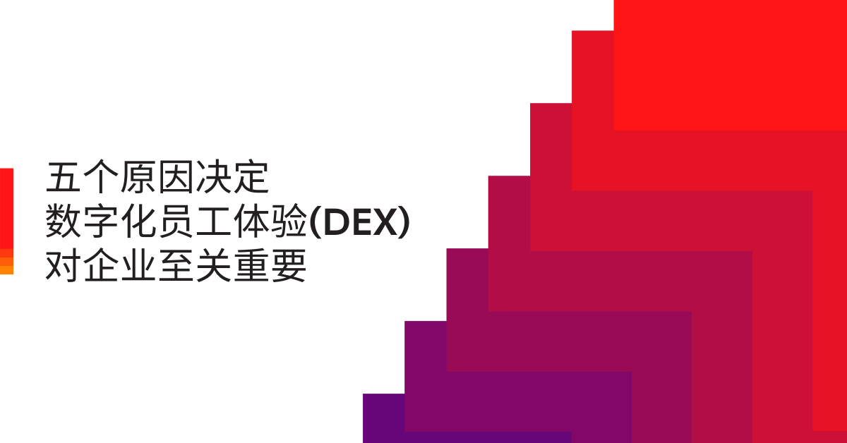 五个原因决定了数字化员工体验管理 (DEX) 对企业至关重要