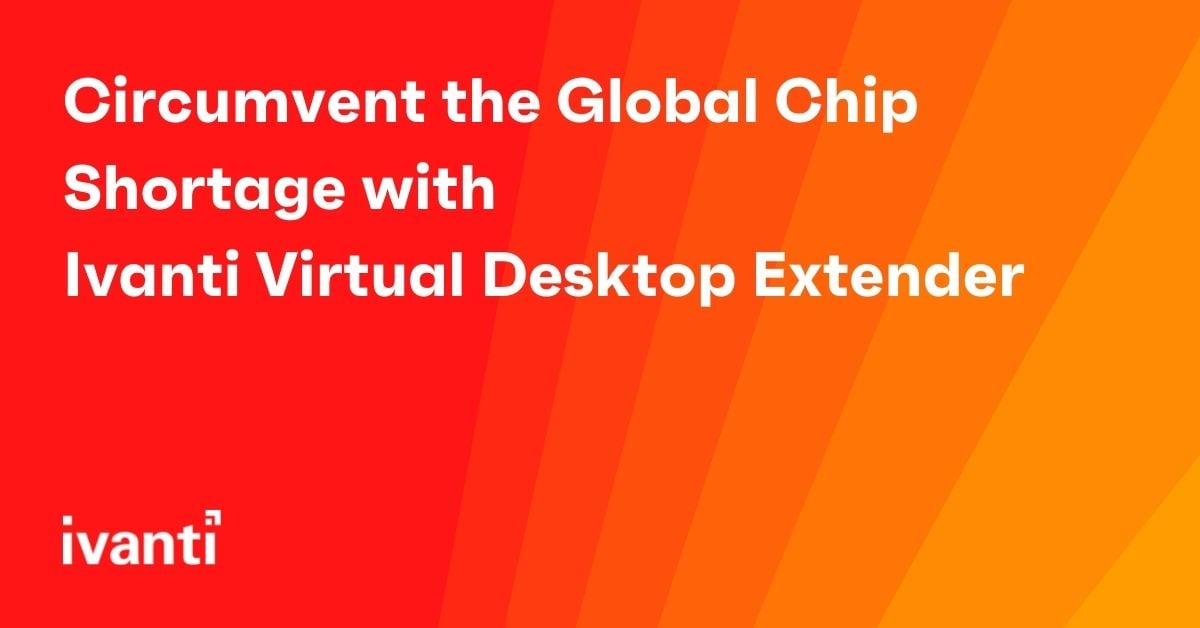 circumvent the global chip shortage with ivanti virtual desktop extender