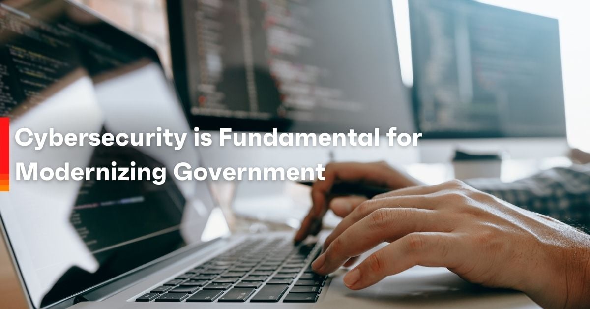 cybersecurity is fundamental for modernizing government 