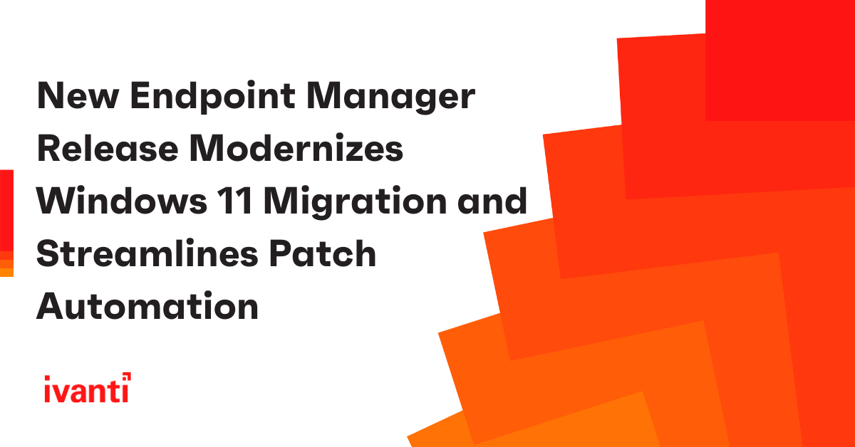New Endpoint Manager Release Modernizes Windows 11 Migration and Streamlines Patch Automation 