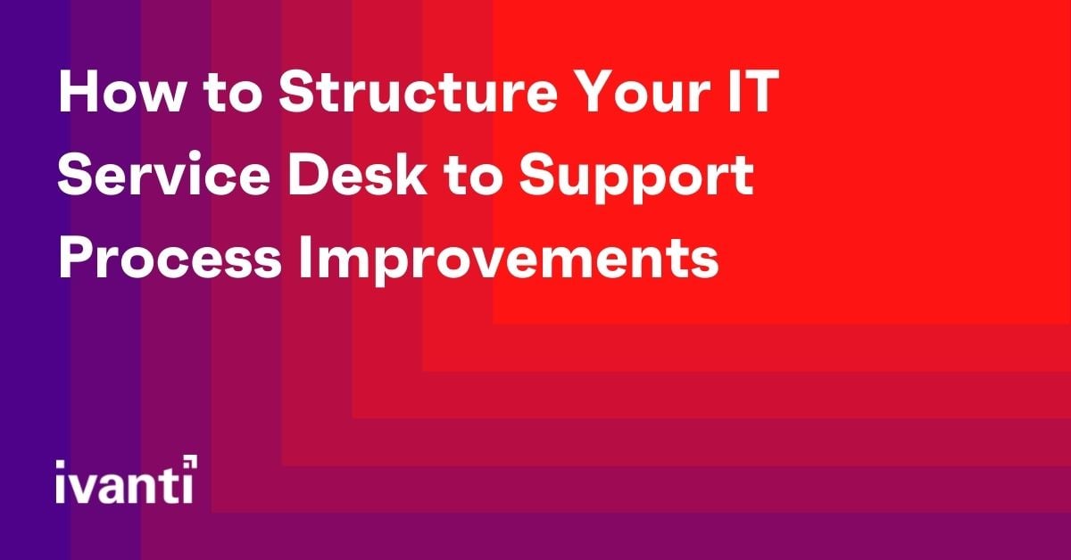 how to structure your it service desk to support process improvements