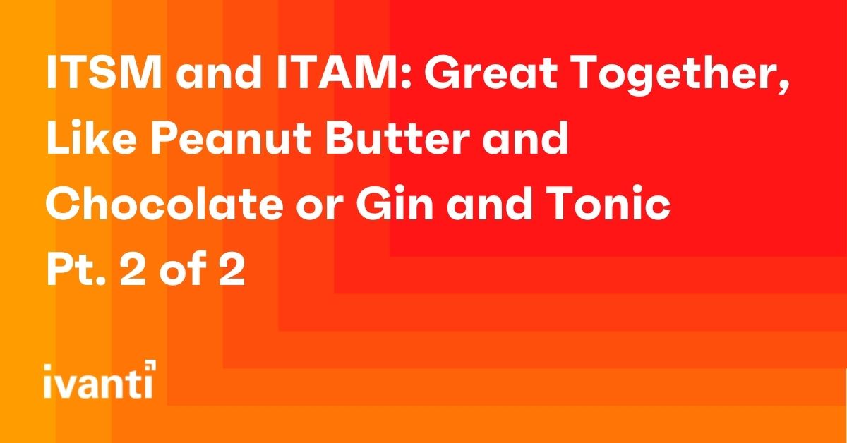 itsm and itam great together like peanut butter and chocolate or gin and tonic pt  2 of 2