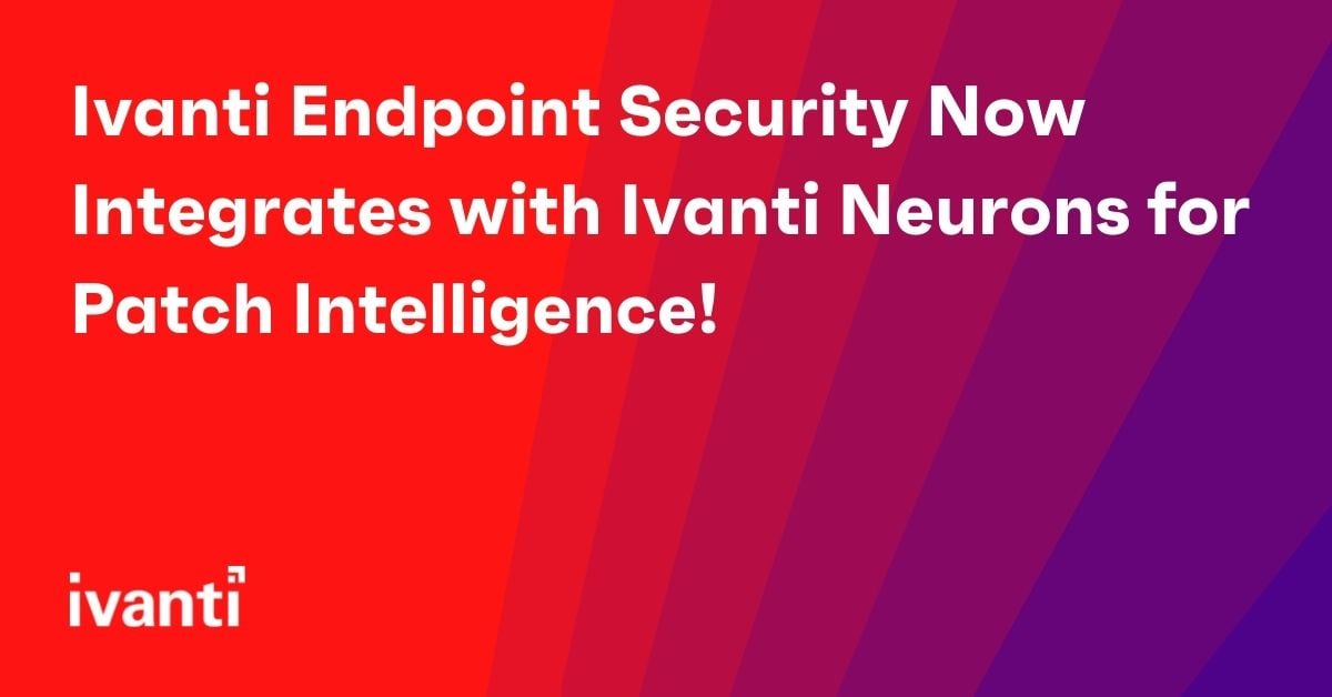 ivanti endpoint security now integrates with ivanti neurons for patch intelligence