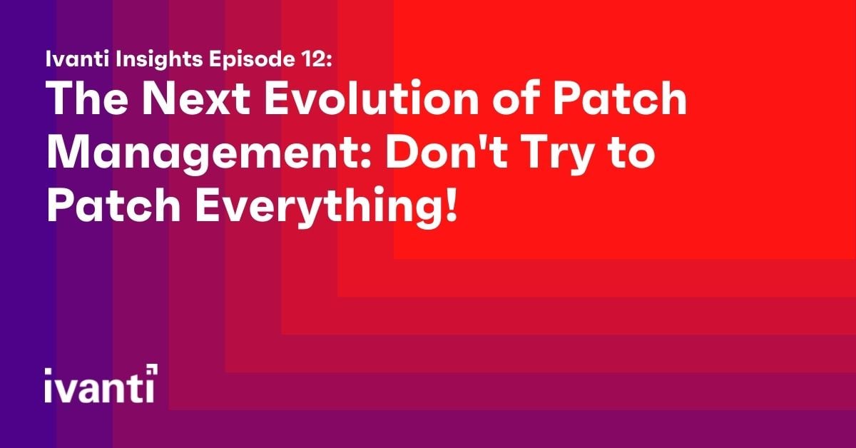 The Next Evolution of Patch Management: Don't Try to Patch Everything! 