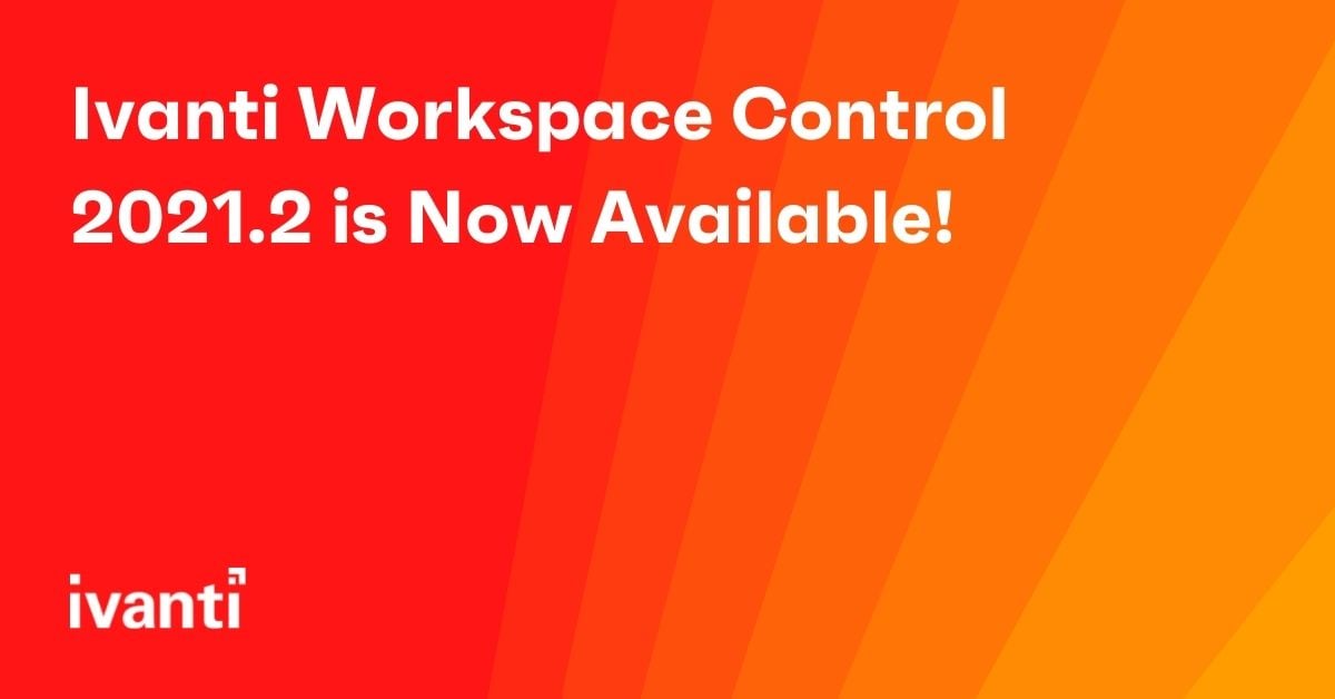 ivanti workspace control 2021.2 is now available