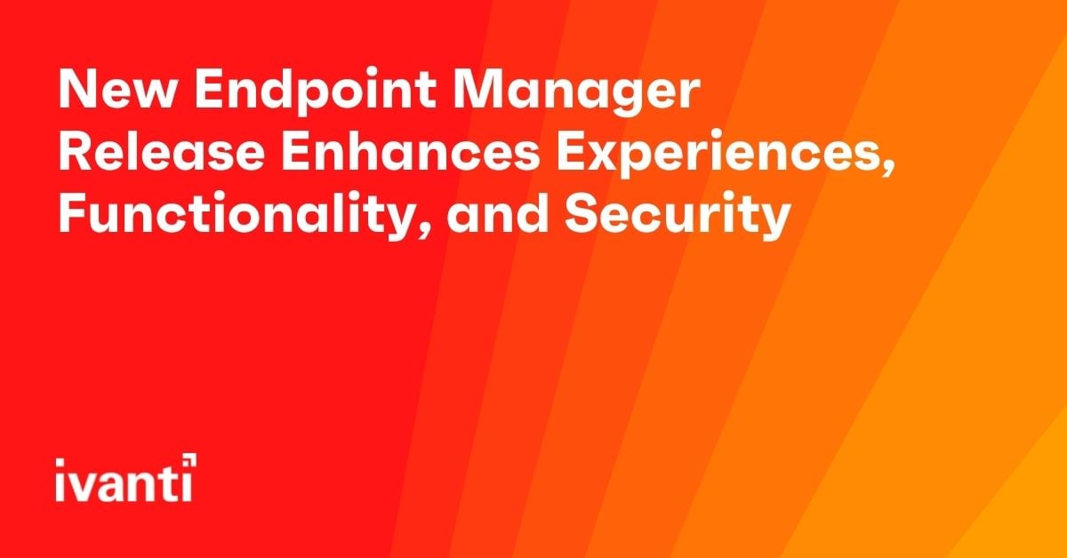 new endpoint manager release enhances experiences functionality and security 