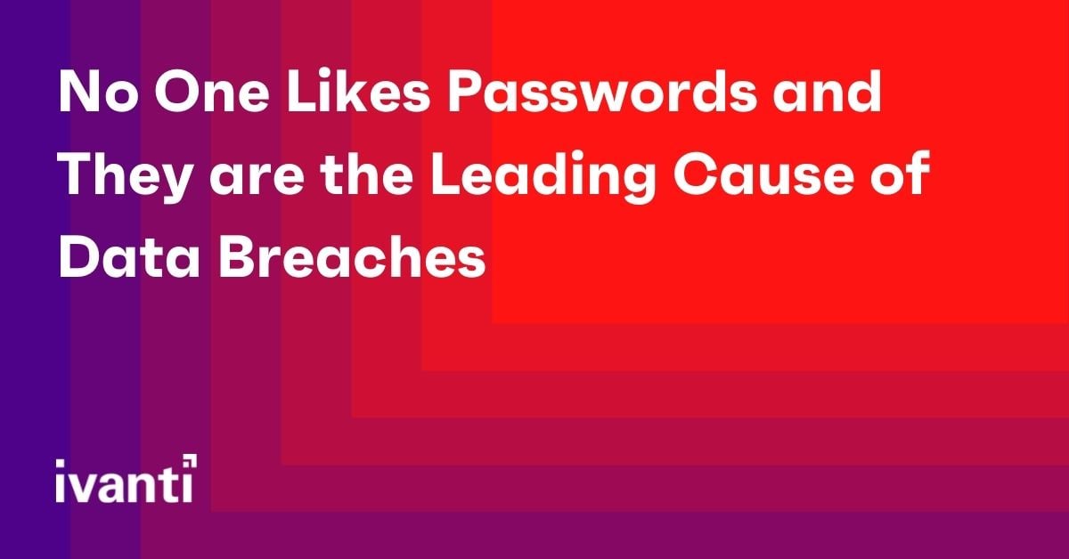 no one likes passwords and they are the leading cause of data breaches