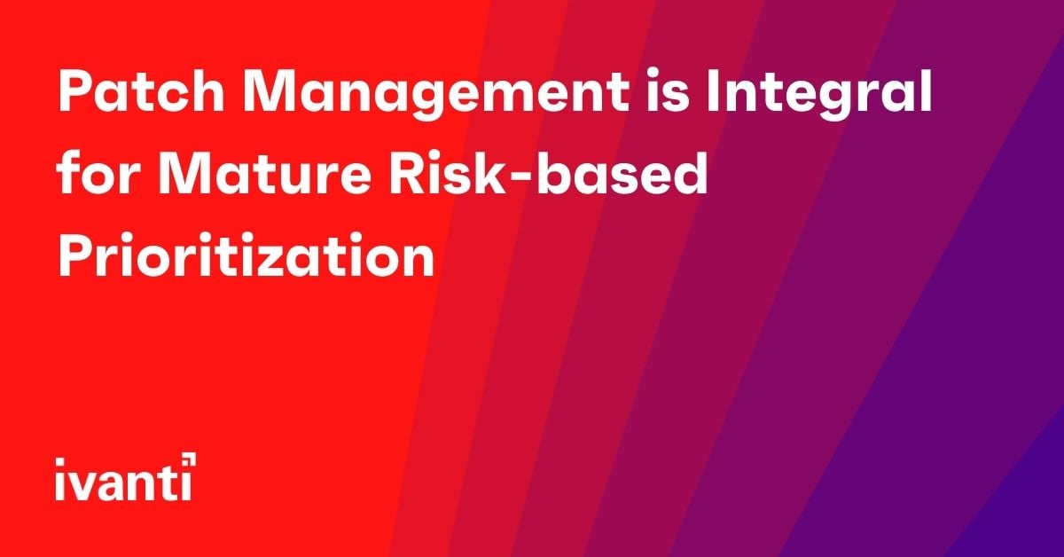 Patch Management is Integral for Mature Risk-based Prioritization 