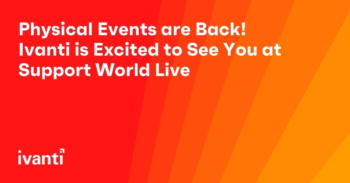 physical events are back - ivanti is excited to see you at support world live
