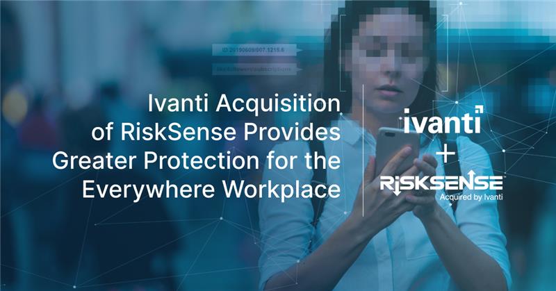 Ivanti Acquisition of RiskSense Provides Greater Protection for the Everywhere Workplace 
