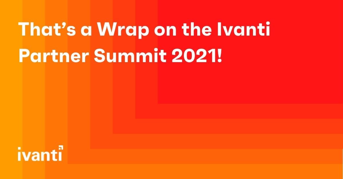 thats a wrap on the ivanti partner summit 2021