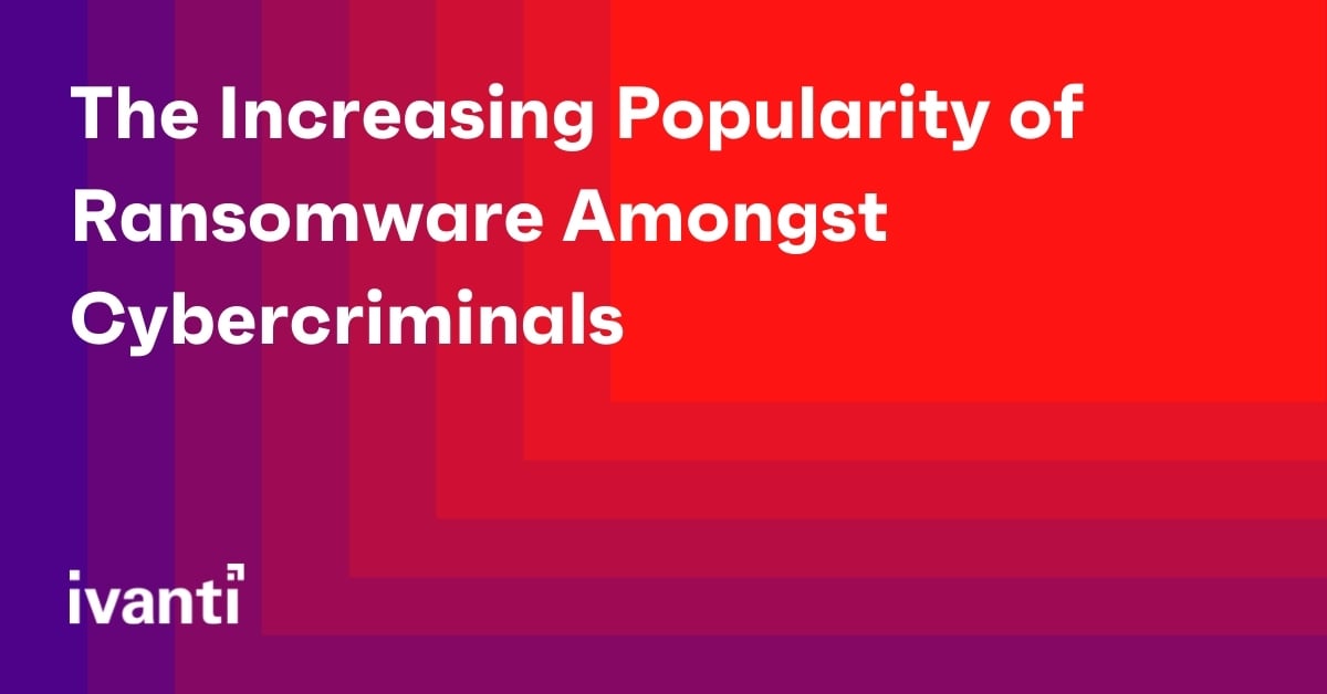 the increasing popularity of ransomware amongst cybercriminals