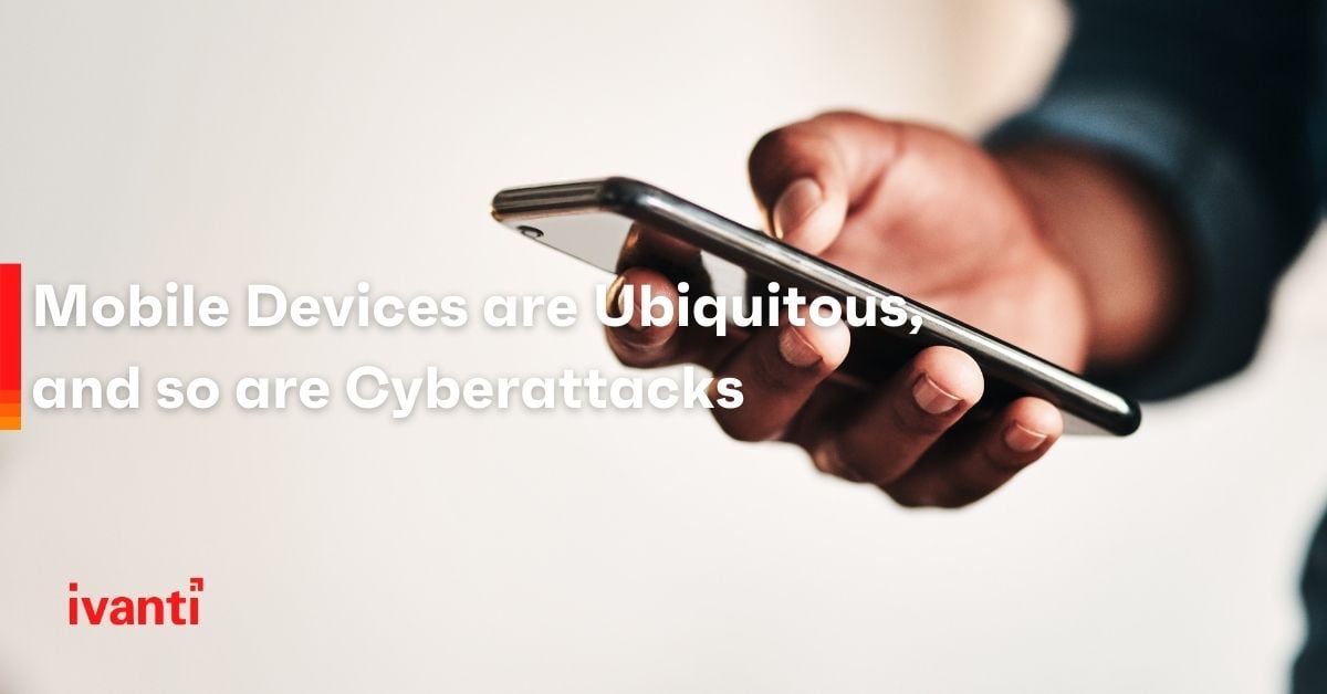 mobile devices are ubiquitous and so are cyberattacks