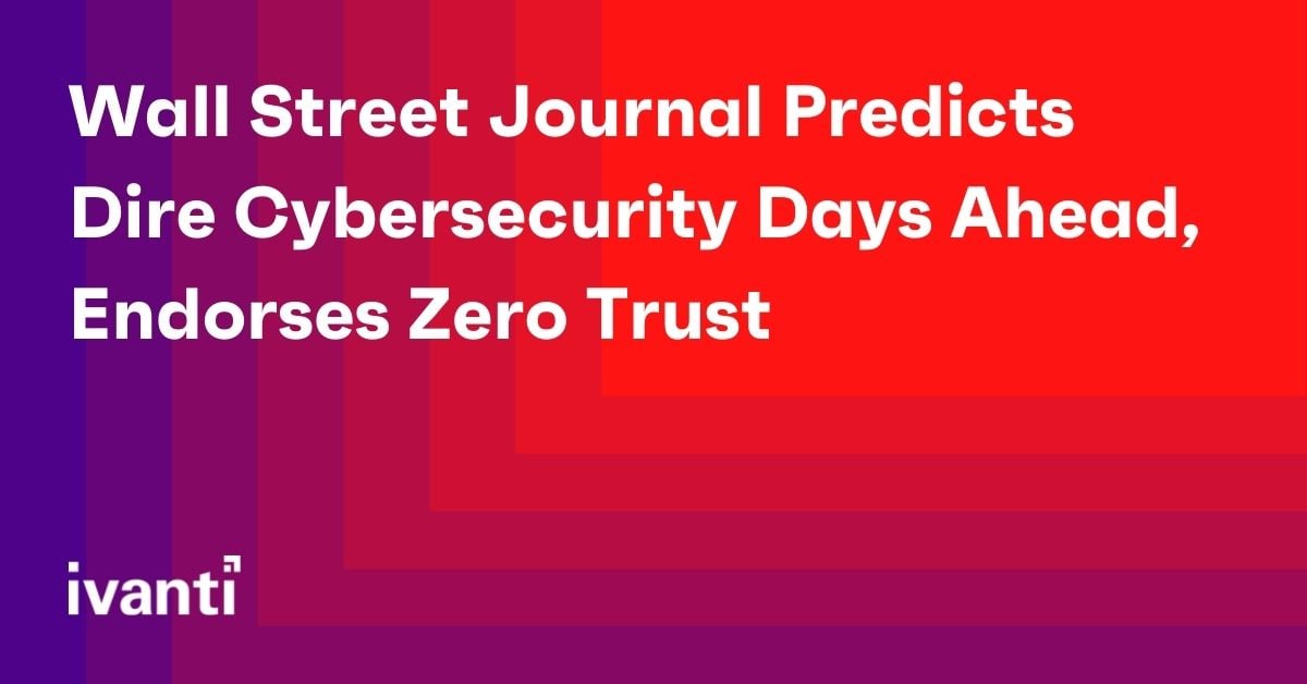 wall street journal predicts dire cybersecurity days ahead endorses zero trust