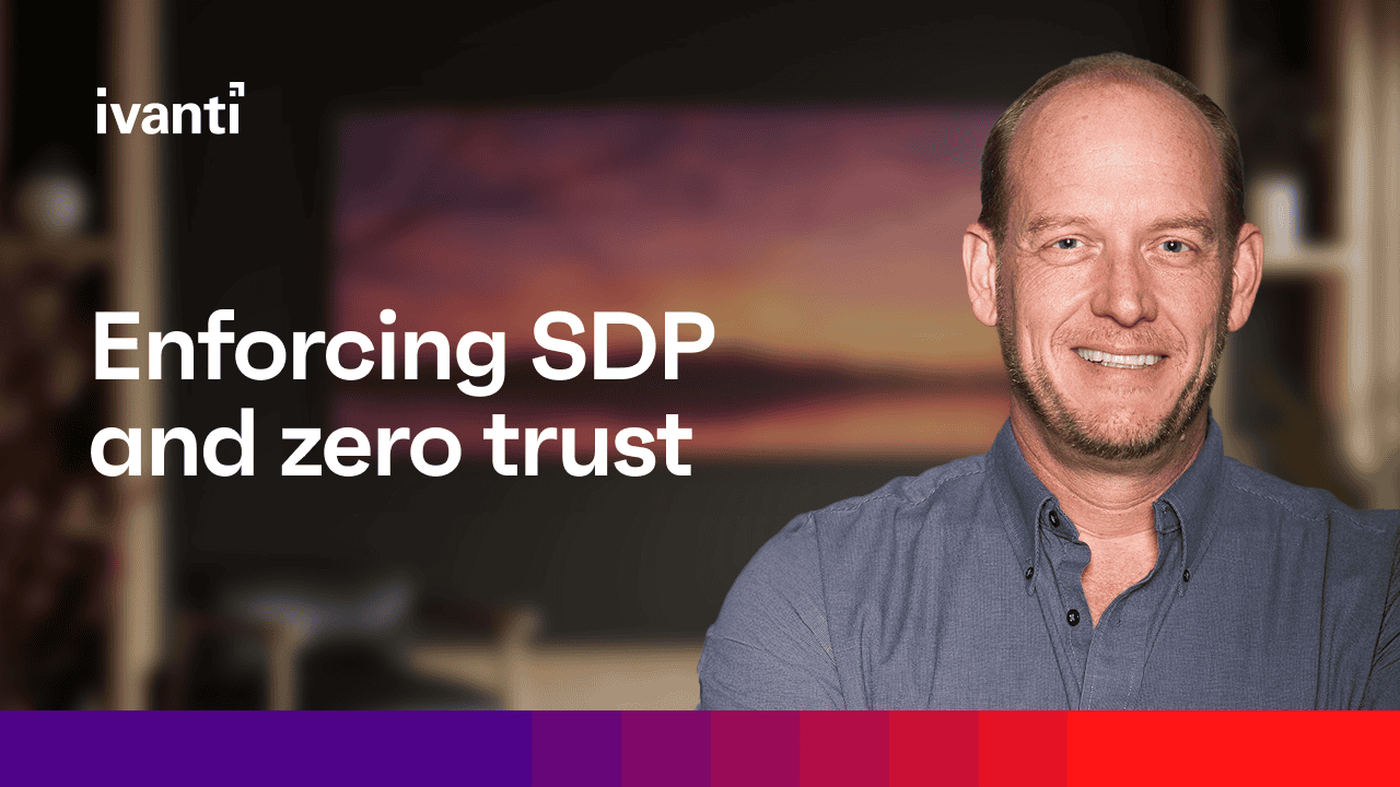 Enforcing software defined perimeters and zero trust, Mike Riemer, Field CISO, Ivanti