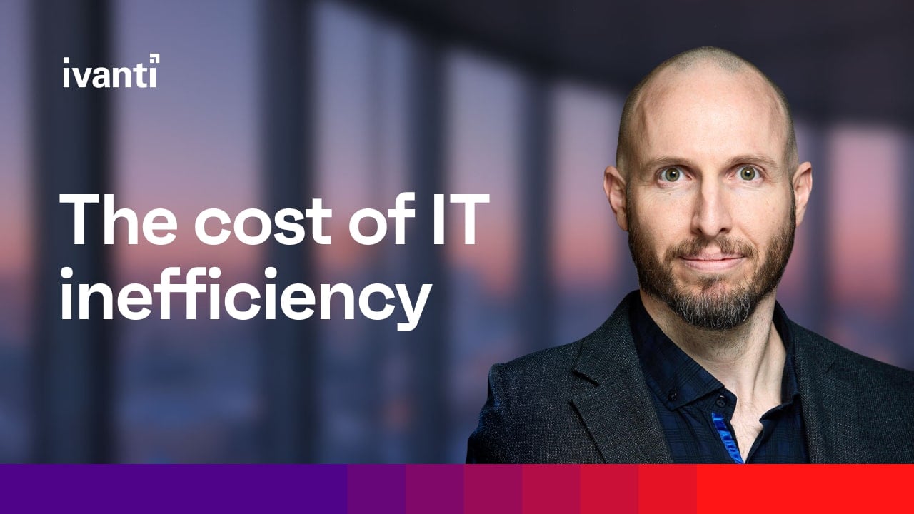The cost of IT inefficiency, Sterling Parker, SVP Global Technical Support, Ivanti